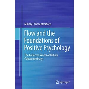 Csikszentmihalyi, Mihaly Flow and the Foundations of Positive Psychology: The Collected Works of Mihaly Csikszentmihalyi Csikszentmihalyi, Mihaly Flow and the Foundations of Positive Psychology: The Collected Works of Mihaly Csikszentmihalyi