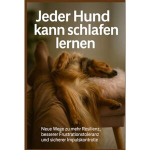 Dührkop, Daniela Jeder Hund kann schlafen lernen Stress ade: Neue Wege zu mehr Resilenz, besserer Frustrationstoleranz und sicherer Impulskontrolle (Hundetraining) Dührkop, Daniela Jeder Hund kann schlafen lernen Stress ade: Neue Wege zu mehr Resilenz, besserer Frustrationstoleranz und sicherer Impulskontrolle (Hundetraining)