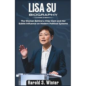 Winter, Harold J. Lisa Su Biography: The Woman Behind a Chip Giant and Her Subtle Influence on Modern Political Systems Winter, Harold J. Lisa Su Biography: The Woman Behind a Chip Giant and Her Subtle Influence on Modern Political Systems