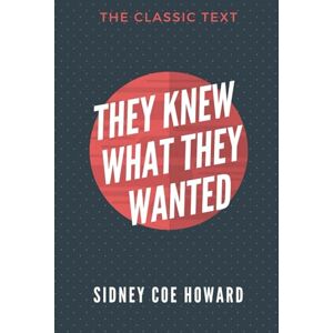Howard, Sidney Coe They Knew What They Wanted: A Comedy in Three Acts Howard, Sidney Coe They Knew What They Wanted: A Comedy in Three Acts