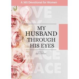 Williams, Chenica My Husband Through His Eyes: A 365 Devotional for Women Williams, Chenica My Husband Through His Eyes: A 365 Devotional for Women