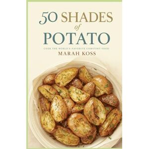 Koss 50 SHADES of POTATO: COOK THE WORLD’S-FAVORITE COMFORT FOOD Koss 50 SHADES of POTATO: COOK THE WORLD’S-FAVORITE COMFORT FOOD