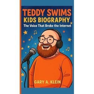 A. Klein, Gary TEDDY SWIMS KIDS BIOGRAPHY: The Voice That Broke the Internet A. Klein, Gary TEDDY SWIMS KIDS BIOGRAPHY: The Voice That Broke the Internet