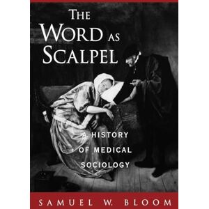 Bloom, Samuel W. The Word as Scalpel: A History of Medical Sociology Bloom, Samuel W. The Word as Scalpel: A History of Medical Sociology