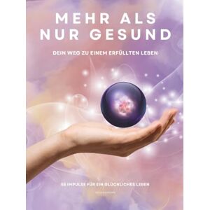 Eichhorn, Katja MEHR ALS NUR GESUND Dein Weg zu einem erfüllten Leben: 55 Impulse für ein glückliches Leben Eichhorn, Katja MEHR ALS NUR GESUND Dein Weg zu einem erfüllten Leben: 55 Impulse für ein glückliches Leben