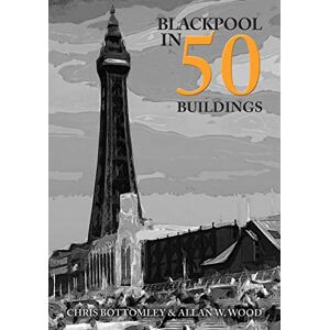Wood, Allan W. Blackpool in 50 Buildings Wood, Allan W. Blackpool in 50 Buildings
