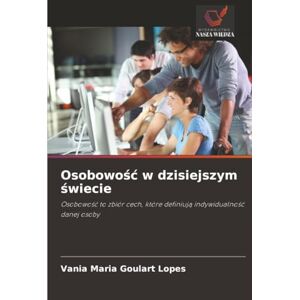 Goulart Lopes, Vania Maria Osobowość w dzisiejszym świecie: Osobowość to zbiór cech, które definiują indywidualność danej osoby: Osobowo¿¿ to zbiór cech, które definiuj¿ indywidualno¿¿ danej osoby Goulart Lopes, Vania Maria Osobowość w dzisiejszym świecie: Osobowość to zbiór cech, które definiują indywidualność danej osoby: Osobowo¿¿ to zbiór cech, które definiuj¿ indywidualno¿¿ danej osoby