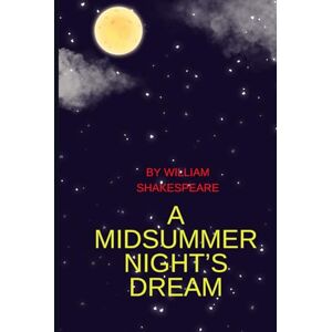 William Shakespeare A Midsummer Night's Dream: Where Love, Magic, and Madness Collide William Shakespeare A Midsummer Night's Dream: Where Love, Magic, and Madness Collide