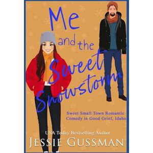 Gussman, Jessie Me and the Sweet Snowstorm (Sweet, Small Town Romantic Comedy in Good Grief, Idaho) Gussman, Jessie Me and the Sweet Snowstorm (Sweet, Small Town Romantic Comedy in Good Grief, Idaho)