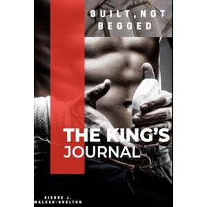 Walker-Shelton, Mr Kierre j. The King’s Journal: Built, Not Begged Walker-Shelton, Mr Kierre j. The King’s Journal: Built, Not Begged