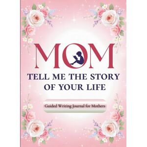 Publishing, Timeless Tales Mom, Tell Me the Story of Your Life: Guided Writing Journal for Mothers — Life Story Memory Book — Meaningful Birthday & Christmas Gift for Women, New Moms, Daughters & Sons — Heirloom Legacy Keepsake Publishing, Timeless Tales Mom, Tell Me the Story of Your Life: Guided Writing Journal for Mothers — Life Story Memory Book — Meaningful Birthday & Christmas Gift for Women, New Moms, Daughters & Sons — Heirloom Legacy Keepsake