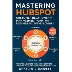 Roberts Mastering HubSpot Customer Relationship Management (CRM) for Beginners and Business Owners: A Practical Guide to Organizing Contacts, Managing Deals, and Automating Everyday Tasks (MULTI-MEDIA) Roberts Mastering HubSpot Customer Relationship Management (CRM) for Beginners and Business Owners: A Practical Guide to Organizing Contacts, Managing Deals, and Automating Everyday Tasks (MULTI-MEDIA)
