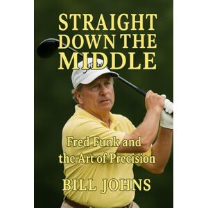 Johns, Bill Straight Down the Middle: Fred Funk and the Art of Precision (Legends of the Lineup: Icons in American Sport) Johns, Bill Straight Down the Middle: Fred Funk and the Art of Precision (Legends of the Lineup: Icons in American Sport)