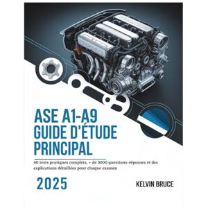 Bruce, Kelvin ASE A1-A9 GUIDE D'ÉTUDE PRINCIPAL 2025: 40 tests pratiques complets, + de 3000 questions-réponses et des explications détaillées pour chaque examen Bruce, Kelvin ASE A1-A9 GUIDE D'ÉTUDE PRINCIPAL 2025: 40 tests pratiques complets, + de 3000 questions-réponses et des explications détaillées pour chaque examen