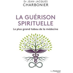Charbonier, Jean-Jacques La guérison spirituelle Le plus grand tabou de la médecine Charbonier, Jean-Jacques La guérison spirituelle Le plus grand tabou de la médecine