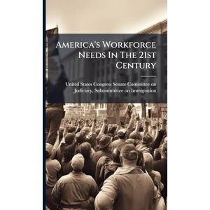 America's Workforce Needs In The 21st Century America's Workforce Needs In The 21st Century