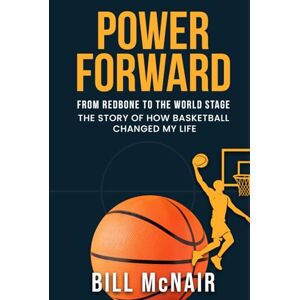 McNair, Mr. Bill Power Forward, From Redbone To The World Stage: The Story of How Basketball Changed My Life McNair, Mr. Bill Power Forward, From Redbone To The World Stage: The Story of How Basketball Changed My Life