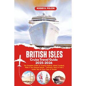 Polzin, Roger B. British Isles Cruise Travel Guide 2025-2026: The Complete Guide to Cruising England, Ireland, Scotland, Wales & the Channel Islands – Itineraries, ... & Insider Tips for Every Type of Traveler Polzin, Roger B. British Isles Cruise Travel Guide 2025-2026: The Complete Guide to Cruising England, Ireland, Scotland, Wales & the Channel Islands – Itineraries, ... & Insider Tips for Every Type of Traveler