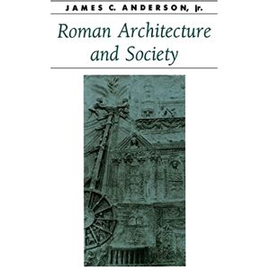 Anderson , jr, Prof James C. Roman Architecture and Society (Ancient Society and History) Anderson , jr, Prof James C. Roman Architecture and Society (Ancient Society and History)