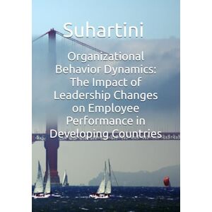 Suhartini, Suhartini Organizational Behavior Dynamics: The Impact of Leadership Changes on Employee Performance in Developing Countries Suhartini, Suhartini Organizational Behavior Dynamics: The Impact of Leadership Changes on Employee Performance in Developing Countries