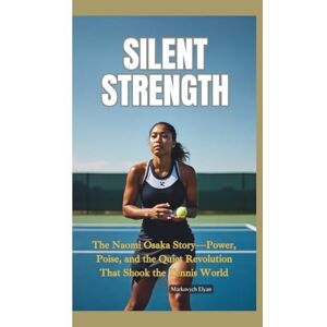 Elyan, Markovych SILENT STRENGTH: The Naomi Osaka Story—Power, Poise, and the Quiet Revolution That Shook the Tennis World Elyan, Markovych SILENT STRENGTH: The Naomi Osaka Story—Power, Poise, and the Quiet Revolution That Shook the Tennis World