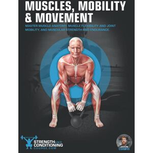 Curtis, Jason MUSCLES, MOBILITY & MOVEMENT: MASTER MUSCLE ANATOMY, MUSCLE FLEXIBILITY AND JOINT MOBILITY, AND MUSCULAR STRENGTH AND ENDURANCE (FUNCTIONAL ANATOMY) Curtis, Jason MUSCLES, MOBILITY & MOVEMENT: MASTER MUSCLE ANATOMY, MUSCLE FLEXIBILITY AND JOINT MOBILITY, AND MUSCULAR STRENGTH AND ENDURANCE (FUNCTIONAL ANATOMY)