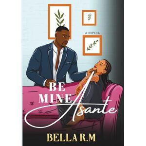 R.M, Bella Be Mine Asante (The Seriti Hearts) R.M, Bella Be Mine Asante (The Seriti Hearts)