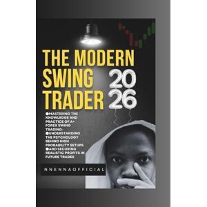 ., Nnennaofficial The modern Swing Trader 2026: Mastering the knowledge and practice of A+ Forex Swing Trading- Understanding the psychology behind High probability setups and Securing Realistic profit in future trades ., Nnennaofficial The modern Swing Trader 2026: Mastering the knowledge and practice of A+ Forex Swing Trading- Understanding the psychology behind High probability setups and Securing Realistic profit in future trades