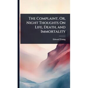Young, Edward The Complaint, Or, Night Thoughts On Life, Death, and Immortality Young, Edward The Complaint, Or, Night Thoughts On Life, Death, and Immortality