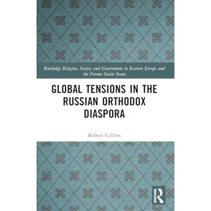 Collins, Robert Global Tensions in the Russian Orthodox Diaspora (Routledge Religion, Society and Government in Eastern Europe and the Former Soviet States) Collins, Robert Global Tensions in the Russian Orthodox Diaspora (Routledge Religion, Society and Government in Eastern Europe and the Former Soviet States)