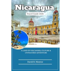 Monroe, David B. Nicaragua Travel Guide 2026: A Land of Volcanoes, Culture & Untouched Adventure Monroe, David B. Nicaragua Travel Guide 2026: A Land of Volcanoes, Culture & Untouched Adventure