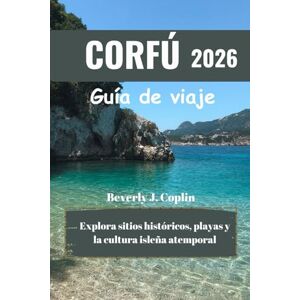 Coplin, Beverly J. CORFÚ Guía de viaje 2026: Explora sitios históricos, playas y la cultura isleña atemporal Coplin, Beverly J. CORFÚ Guía de viaje 2026: Explora sitios históricos, playas y la cultura isleña atemporal
