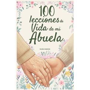 Casanueva, Paloma 100 Lecciones de vida de mi Abuela: Un libro de amor y sabiduría, completado por tu abuela Casanueva, Paloma 100 Lecciones de vida de mi Abuela: Un libro de amor y sabiduría, completado por tu abuela