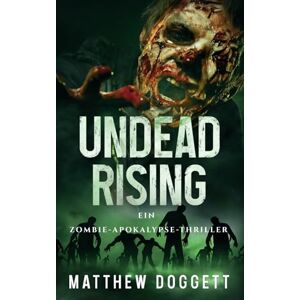 Doggett, Matthew Undead Rising: Ein Zombie-Apokalypse-Thriller (Undead Apokalypse) Doggett, Matthew Undead Rising: Ein Zombie-Apokalypse-Thriller (Undead Apokalypse)