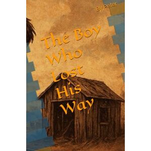 By Peter The Boy Who Lost His Way By Peter The Boy Who Lost His Way