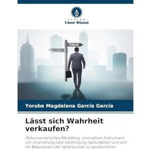 García García, Yoruba Magdalena Lässt sich Wahrheit verkaufen?: Dokumentarisches Marketing: innovatives Instrument, um eine emotionale Verbindung herzustellen und sich im Bewusstsein der Verbraucher zu positionieren García García, Yoruba Magdalena Lässt sich Wahrheit verkaufen?: Dokumentarisches Marketing: innovatives Instrument, um eine emotionale Verbindung herzustellen und sich im Bewusstsein der Verbraucher zu positionieren