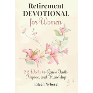Nyberg, Eileen Retirement Devotional for Women: 52 Weeks to Renew Faith, Purpose, and Friendship (Retirement gift for woman) Nyberg, Eileen Retirement Devotional for Women: 52 Weeks to Renew Faith, Purpose, and Friendship (Retirement gift for woman)