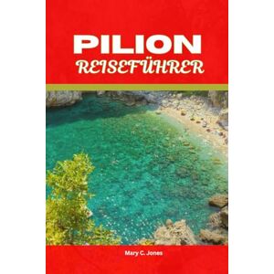 Jones, Mary C. PILION REISEFÜHRER 2025-2026: ENTDECKEN SIE PILION GRIECHENLAND: TOP-DÖRFER, STRÄNDE, WANDERWEGE, LOKALES ESSEN & REISETIPPS FÜR EINEN UNVERGESSLICHEN URLAUB Jones, Mary C. PILION REISEFÜHRER 2025-2026: ENTDECKEN SIE PILION GRIECHENLAND: TOP-DÖRFER, STRÄNDE, WANDERWEGE, LOKALES ESSEN & REISETIPPS FÜR EINEN UNVERGESSLICHEN URLAUB