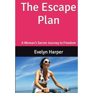 Harper, Evelyn J The Escape Plan: A Woman’s Secret Journey to Freedom (What Women Are Thinking) Harper, Evelyn J The Escape Plan: A Woman’s Secret Journey to Freedom (What Women Are Thinking)