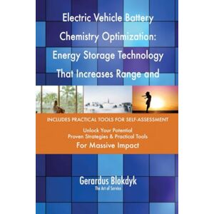 Gerardus Blokdyk - The Art of Service Electric Vehicle Battery Chemistry Optimization: Energy Storage Technology That Increases Range and Longevity Gerardus Blokdyk - The Art of Service Electric Vehicle Battery Chemistry Optimization: Energy Storage Technology That Increases Range and Longevity