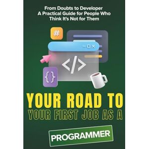 Navigator, Career Your Road To Your First Job As a PROGRAMMER: From Doubts to Developer A Practical Guide for People Who Think It's Not for Them Navigator, Career Your Road To Your First Job As a PROGRAMMER: From Doubts to Developer A Practical Guide for People Who Think It's Not for Them