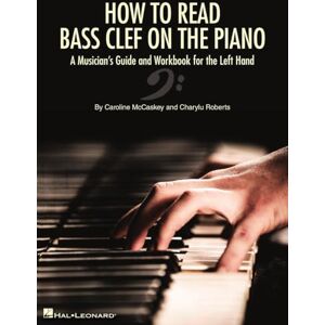 Caroline McCaskey How to Read Bass Clef on the Piano. A Musician's Guide and Workbook for the Left Hand Caroline McCaskey How to Read Bass Clef on the Piano. A Musician's Guide and Workbook for the Left Hand