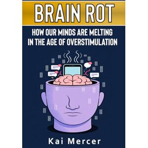 Mercer, Kai Brain Rot : How Our Minds Are Melting in the Age of Overstimulation Mercer, Kai Brain Rot : How Our Minds Are Melting in the Age of Overstimulation