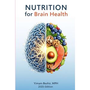 Beshir, Yimam Nutrition for Brain Health: The Complete Guide to Boost Memory, Improve Focus, and Prevent Age-Related Cognitive Decline (Healthy Aging & Longevity Series) Beshir, Yimam Nutrition for Brain Health: The Complete Guide to Boost Memory, Improve Focus, and Prevent Age-Related Cognitive Decline (Healthy Aging & Longevity Series)