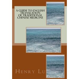 Lu, Henry C. A Guide to English Translation of Traditional Chinese Medicine Lu, Henry C. A Guide to English Translation of Traditional Chinese Medicine