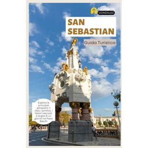 Gonzalez, Alphonso San Sebastian Guida Turistica: Esplora le principali attrazioni, il cibo, i pinxtos, i tesori nascosti e le gite di un giorno nei Paesi Baschi Gonzalez, Alphonso San Sebastian Guida Turistica: Esplora le principali attrazioni, il cibo, i pinxtos, i tesori nascosti e le gite di un giorno nei Paesi Baschi
