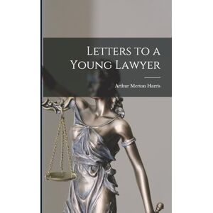 Harris, Arthur Merton Letters to a Young Lawyer Harris, Arthur Merton Letters to a Young Lawyer