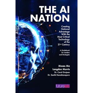 Ma, Moses The AI NATION: Creating National Advantage with the Most Critical Technology of the 21st Century Ma, Moses The AI NATION: Creating National Advantage with the Most Critical Technology of the 21st Century