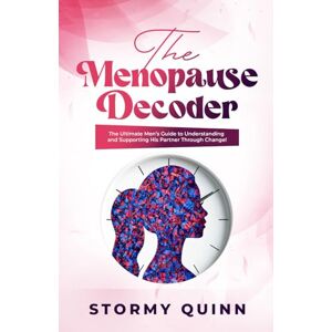 Quinn, Stormy The Menopause Decoder: The Ultimate Men’s Guide to Understanding and Supporting His Partner Through Change Quinn, Stormy The Menopause Decoder: The Ultimate Men’s Guide to Understanding and Supporting His Partner Through Change