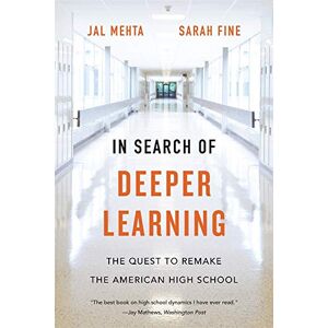 Mehta, Jal,Fine, Sarah In Search of Deeper Learning: The Quest to Remake the American High School Mehta, Jal,Fine, Sarah In Search of Deeper Learning: The Quest to Remake the American High School